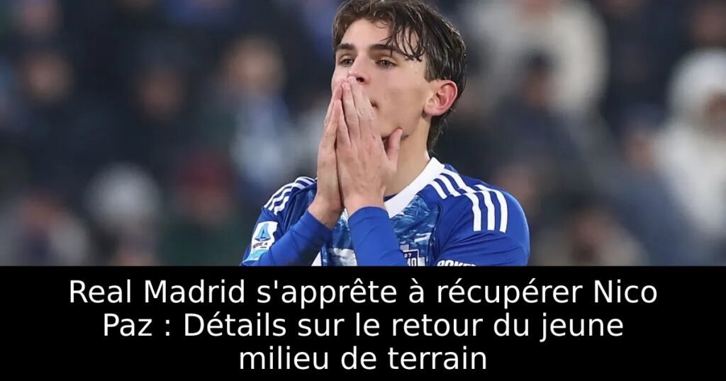 Real Madrid s&rsquo;apprête à récupérer Nico Paz : Détails sur le retour du jeune milieu de terrain