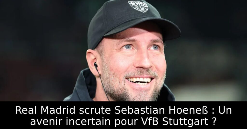 Real Madrid scrute Sebastian Hoeneß : Un avenir incertain pour VfB Stuttgart ?