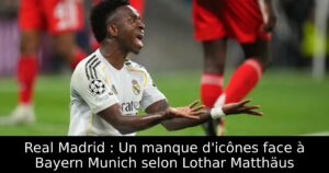 Real Madrid : Un manque d&rsquo;icônes face à Bayern Munich selon Lothar Matthäus