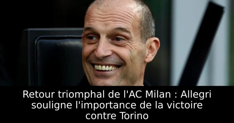 Retour triomphal de l'AC Milan : Allegri souligne l'importance de la victoire contre Torino