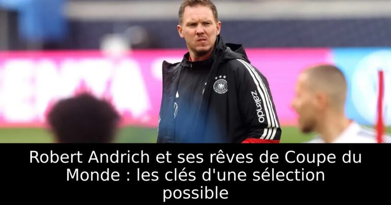 Robert Andrich et ses rêves de Coupe du Monde : les clés d'une sélection possible