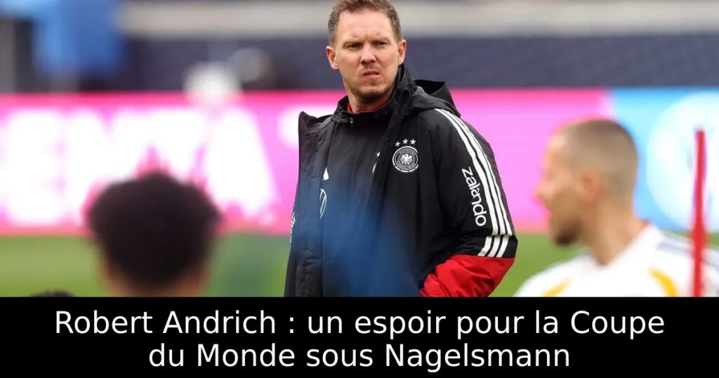 Robert Andrich : un espoir pour la Coupe du Monde sous Nagelsmann