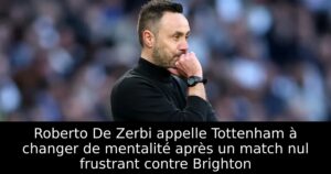Roberto De Zerbi appelle Tottenham à changer de mentalité après un match nul frustrant contre Brighton