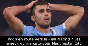 Rodri en route vers le Real Madrid ? Les enjeux du mercato pour Manchester City