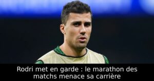 Rodri met en garde : le marathon des matchs menace sa carrière