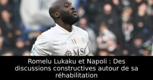 Romelu Lukaku et Napoli : Des discussions constructives autour de sa réhabilitation