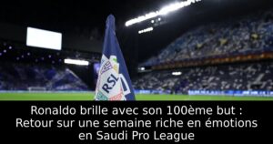 Ronaldo brille avec son 100ème but : Retour sur une semaine riche en émotions en Saudi Pro League