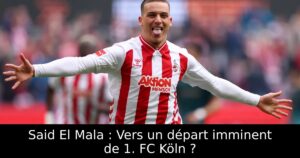 Said El Mala : Vers un départ imminent de 1. FC Köln ?