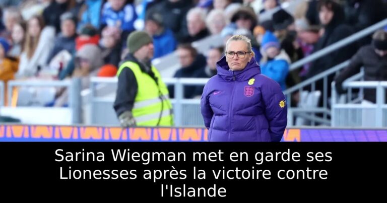 Sarina Wiegman met en garde ses Lionesses après la victoire contre l'Islande
