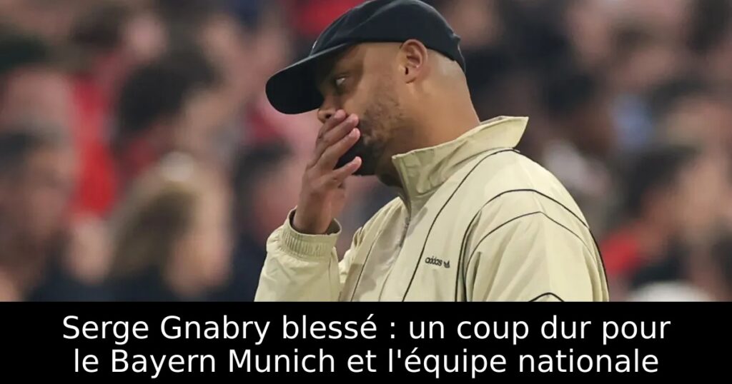 Serge Gnabry blessé : un coup dur pour le Bayern Munich et l&rsquo;équipe nationale