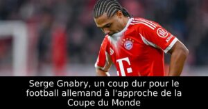 Serge Gnabry, un coup dur pour le football allemand à l&rsquo;approche de la Coupe du Monde