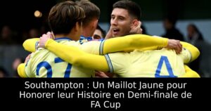 Southampton : Un Maillot Jaune pour Honorer leur Histoire en Demi-finale de FA Cup