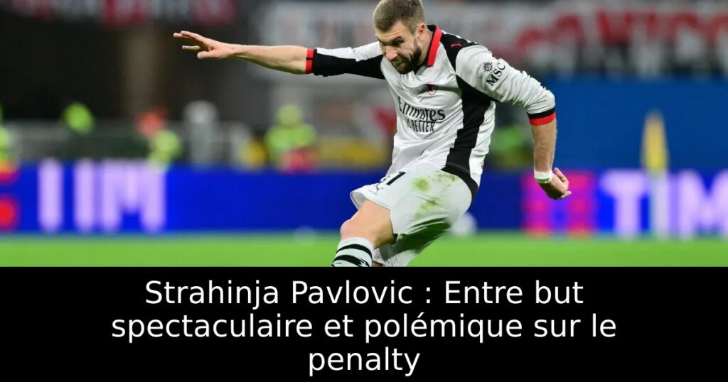 Strahinja Pavlovic : Entre but spectaculaire et polémique sur le penalty