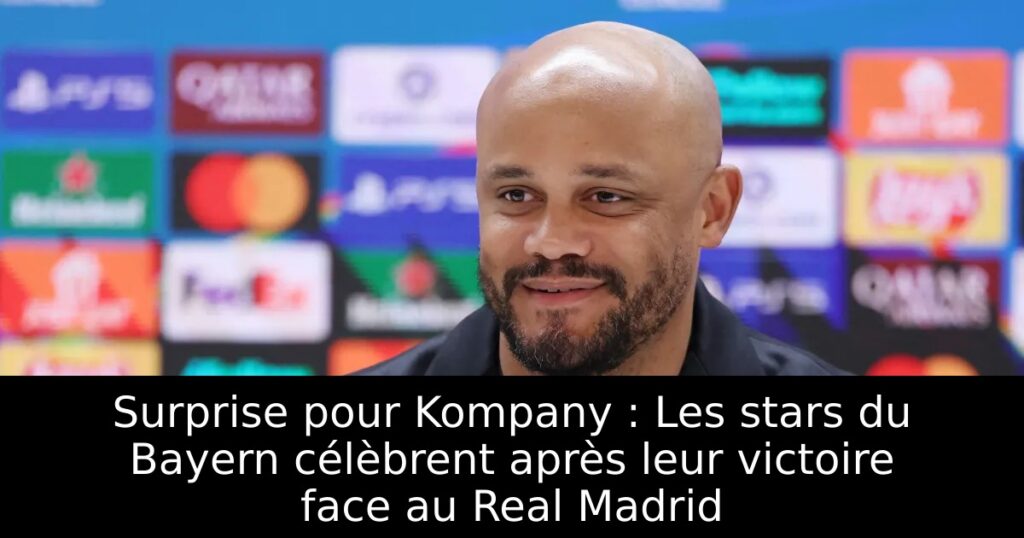 Surprise pour Kompany : Les stars du Bayern célèbrent après leur victoire face au Real Madrid