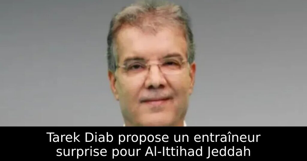 Tarek Diab propose un entraîneur surprise pour Al-Ittihad Jeddah