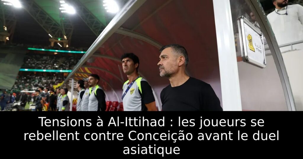 Tensions à Al-Ittihad : les joueurs se rebellent contre Conceição avant le duel asiatique