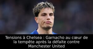 Tensions à Chelsea : Garnacho au cœur de la tempête après la défaite contre Manchester United