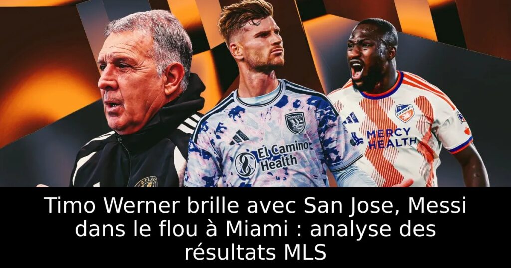 Timo Werner brille avec San Jose, Messi dans le flou à Miami : analyse des résultats MLS