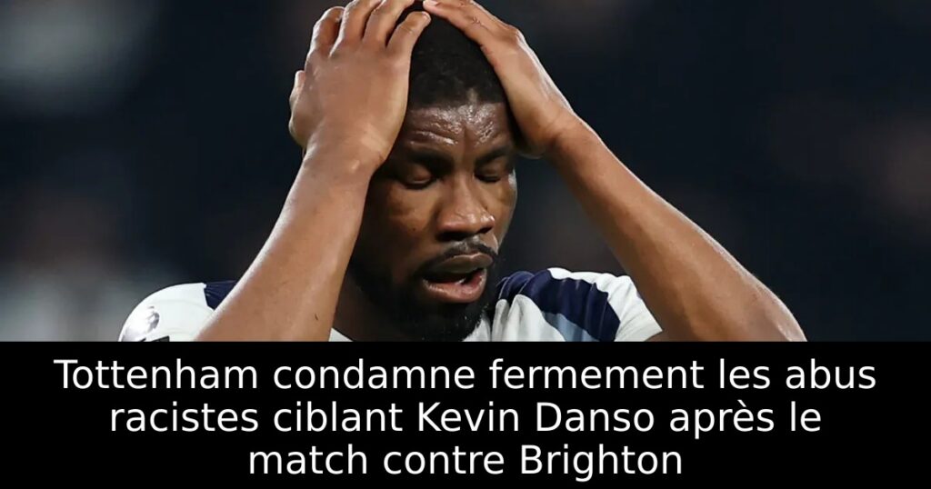 Tottenham condamne fermement les abus racistes ciblant Kevin Danso après le match contre Brighton