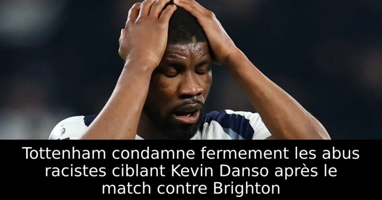 Tottenham condamne fermement les abus racistes ciblant Kevin Danso après le match contre Brighton