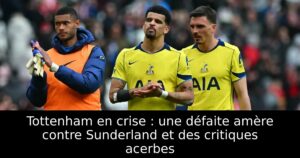 Tottenham en crise : une défaite amère contre Sunderland et des critiques acerbes