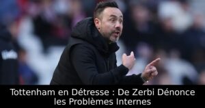 Tottenham en Détresse : De Zerbi Dénonce les Problèmes Internes