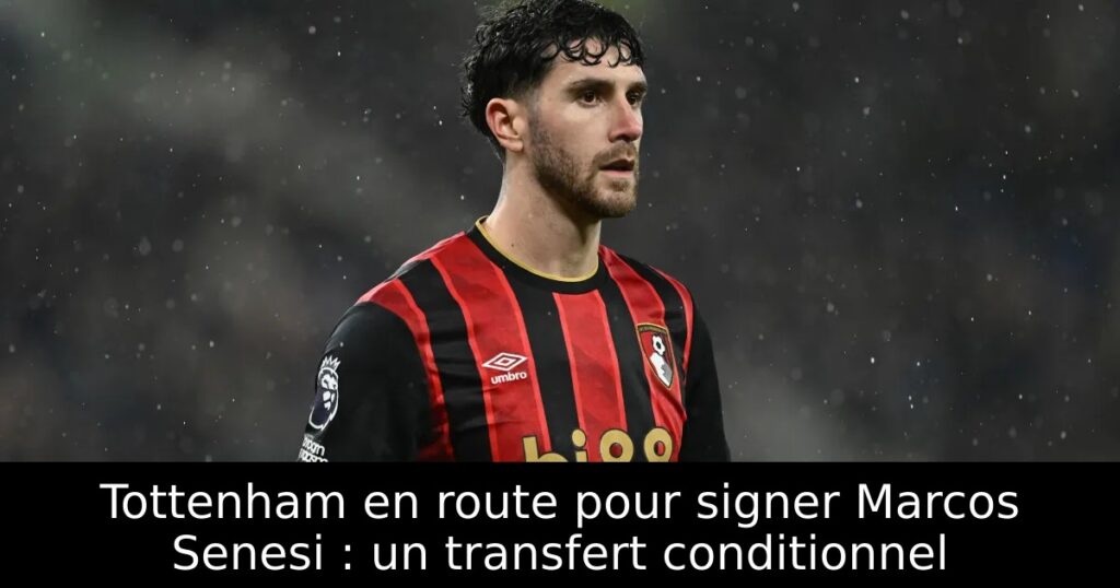 Tottenham en route pour signer Marcos Senesi : un transfert conditionnel