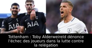 Tottenham : Toby Alderweireld dénonce l&rsquo;échec des joueurs dans la lutte contre la relégation