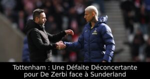 Tottenham : Une Défaite Déconcertante pour De Zerbi face à Sunderland