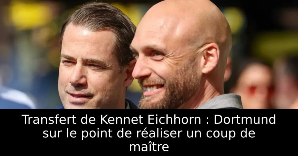 Transfert de Kennet Eichhorn : Dortmund sur le point de réaliser un coup de maître