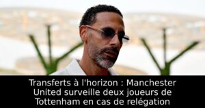 Transferts à l&rsquo;horizon : Manchester United surveille deux joueurs de Tottenham en cas de relégation