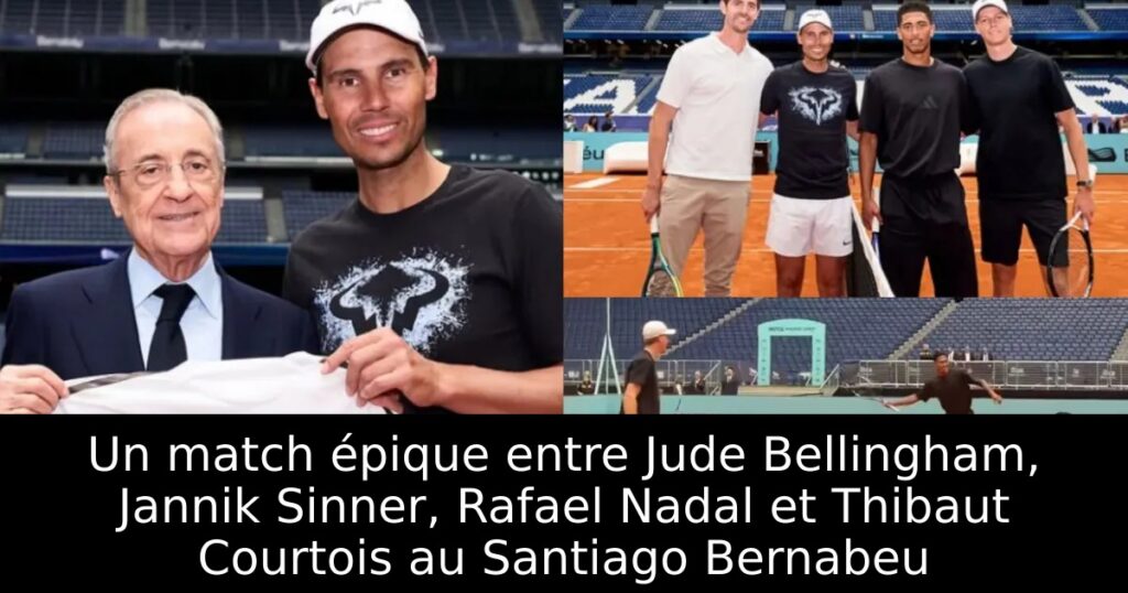 Un match épique entre Jude Bellingham, Jannik Sinner, Rafael Nadal et Thibaut Courtois au Santiago Bernabeu