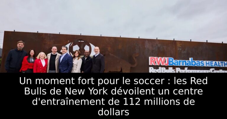 Un moment fort pour le soccer : les Red Bulls de New York dévoilent un centre d'entraînement de 112 millions de dollars