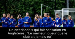 Un Néerlandais qui fait sensation en Angleterre : ‘Le meilleur joueur que le club ait jamais eu’
