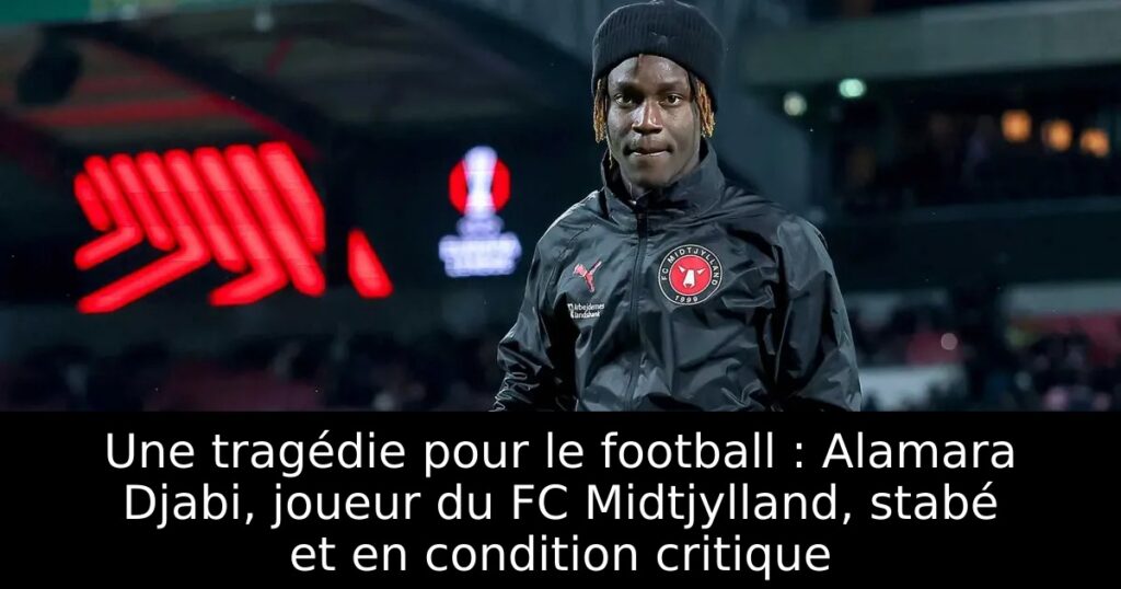 Une tragédie pour le football : Alamara Djabi, joueur du FC Midtjylland, stabé et en condition critique