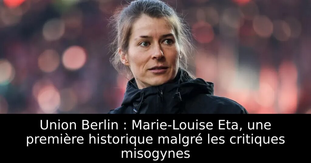 Union Berlin : Marie-Louise Eta, une première historique malgré les critiques misogynes
