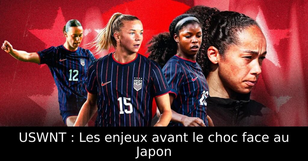 USWNT : Les enjeux avant le choc face au Japon