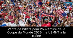 Vente de billets pour l&rsquo;ouverture de la Coupe du Monde 2026 : le USMNT à la traîne