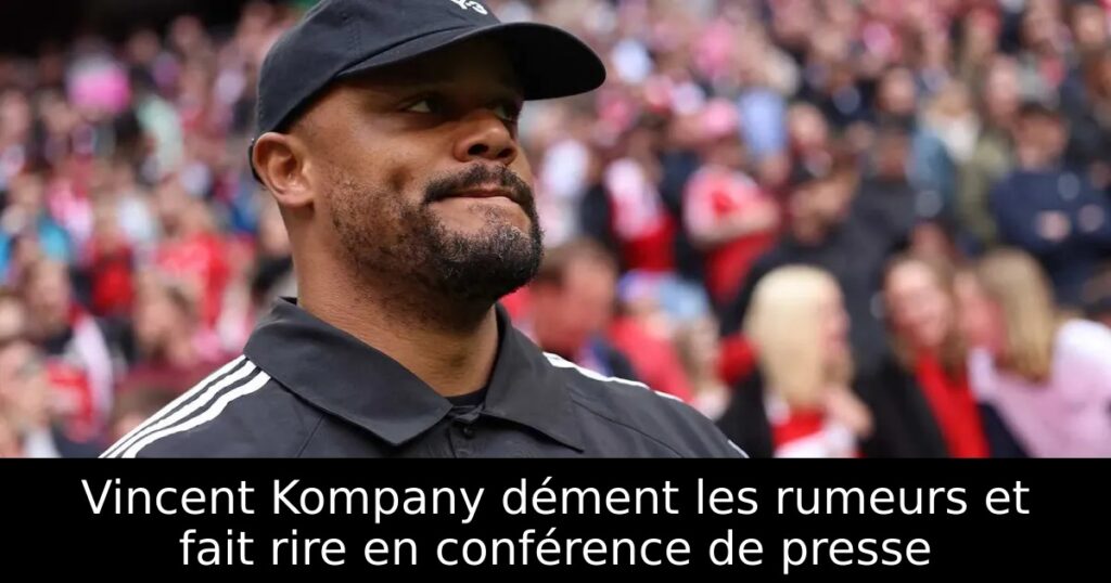 Vincent Kompany dément les rumeurs et fait rire en conférence de presse