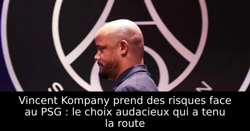 Vincent Kompany prend des risques face au PSG : le choix audacieux qui a tenu la route