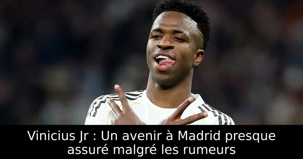 Vinicius Jr : Un avenir à Madrid presque assuré malgré les rumeurs
