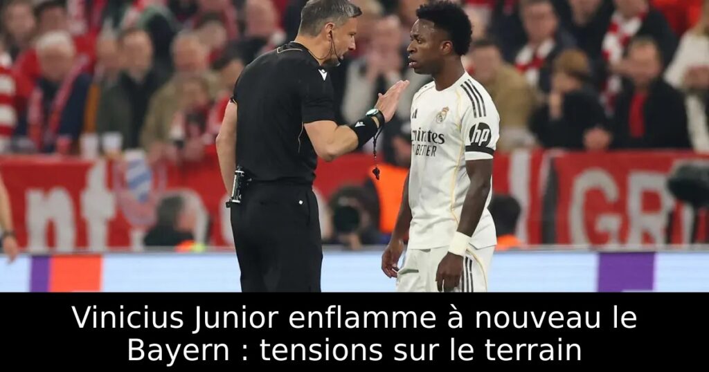 Vinicius Junior enflamme à nouveau le Bayern : tensions sur le terrain