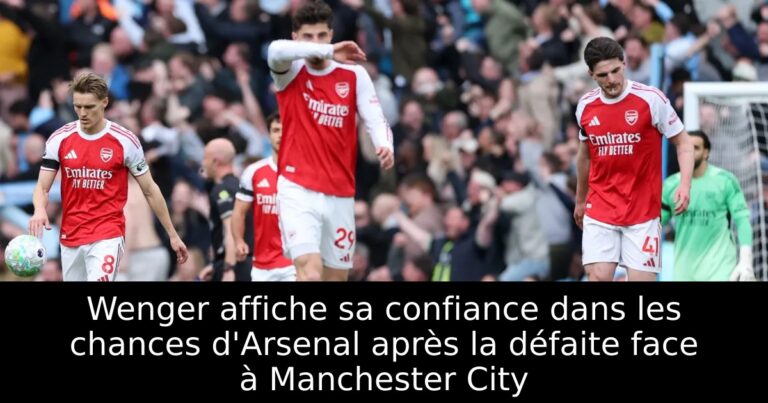 Wenger affiche sa confiance dans les chances d'Arsenal après la défaite face à Manchester City