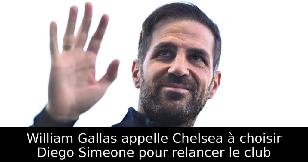 William Gallas appelle Chelsea à choisir Diego Simeone pour relancer le club