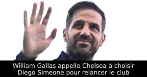 William Gallas appelle Chelsea à choisir Diego Simeone pour relancer le club