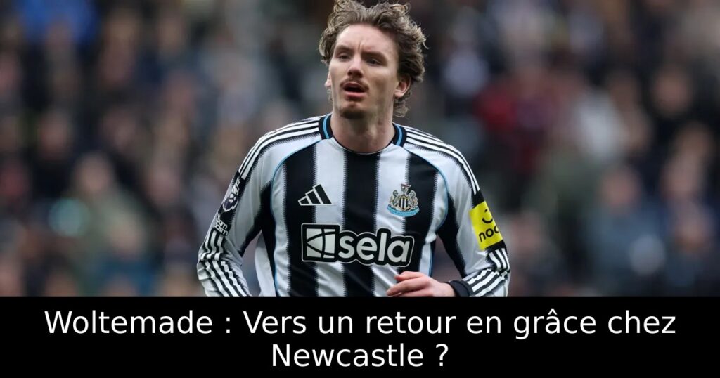 Woltemade : Vers un retour en grâce chez Newcastle ?