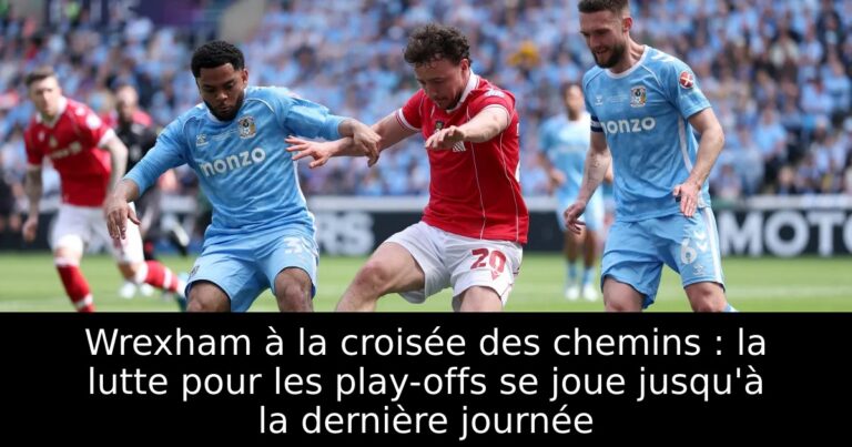 Wrexham à la croisée des chemins : la lutte pour les play-offs se joue jusqu'à la dernière journée
