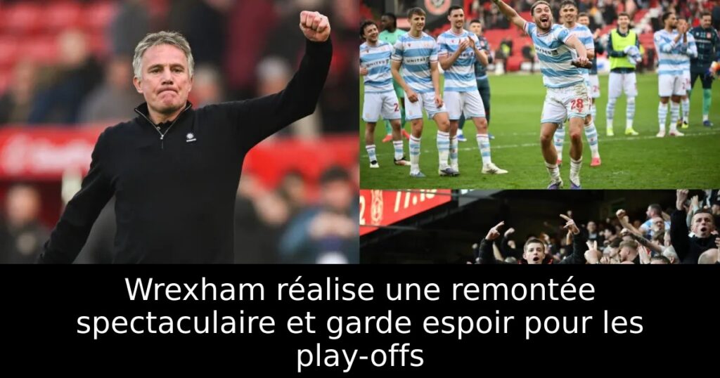 Wrexham réalise une remontée spectaculaire et garde espoir pour les play-offs