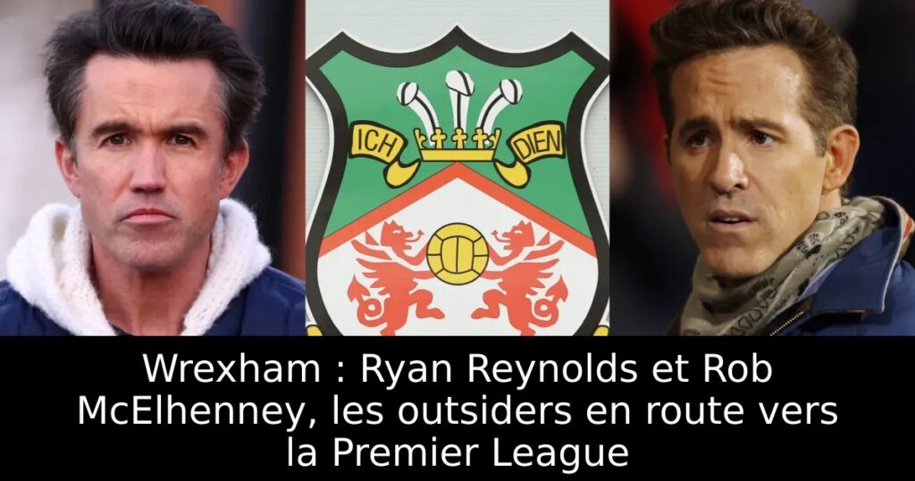 Wrexham : Ryan Reynolds et Rob McElhenney, les outsiders en route vers la Premier League