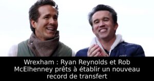 Wrexham : Ryan Reynolds et Rob McElhenney prêts à établir un nouveau record de transfert